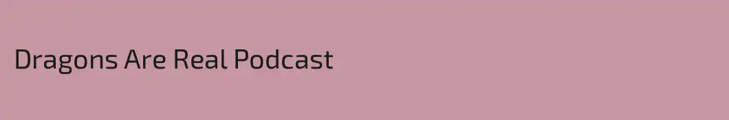 Dragons Are Real Podcast